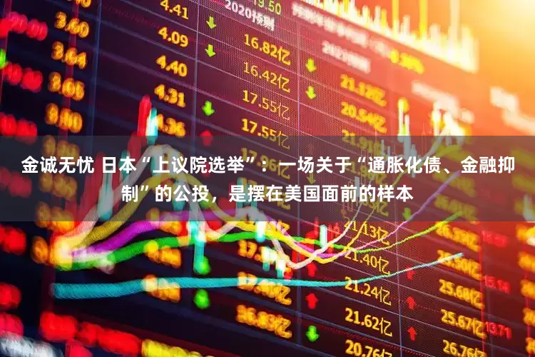 金诚无忧 日本“上议院选举”：一场关于“通胀化债、金融抑制”的公投，是摆在美国面前的样本