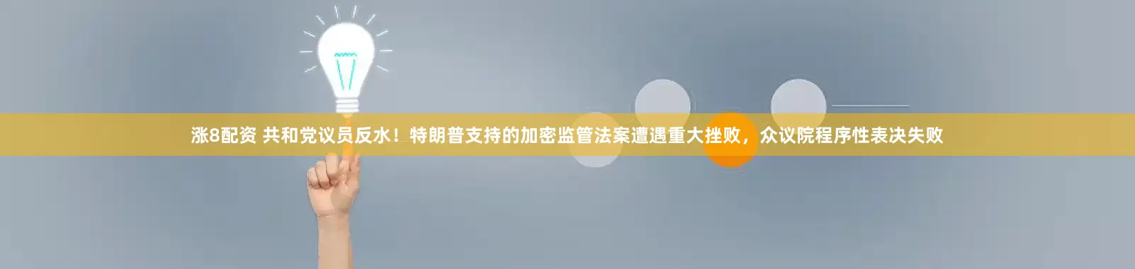 涨8配资 共和党议员反水！特朗普支持的加密监管法案遭遇重大挫败，众议院程序性表决失败